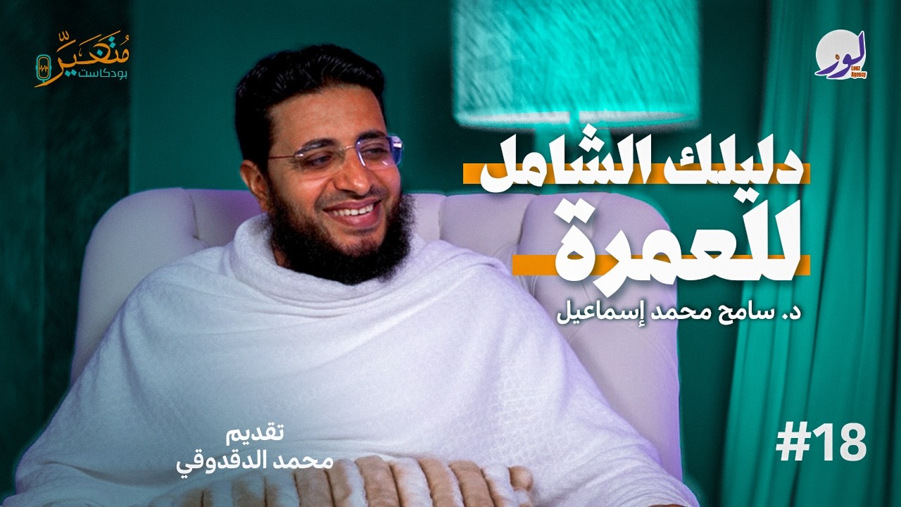 دليل العمرة الشامل خطوة بخطوة من النية إلى تمام النسك | د. سامح محمد اسماعيل | بودكاست متغير