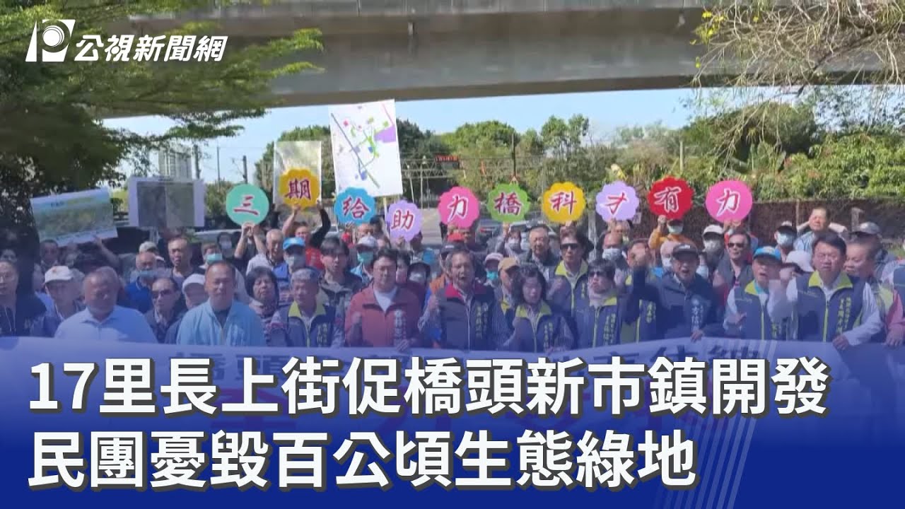 17里長上街促橋頭新市鎮開發 民團憂毀百公頃生態綠地｜20260316 公視晚間新聞