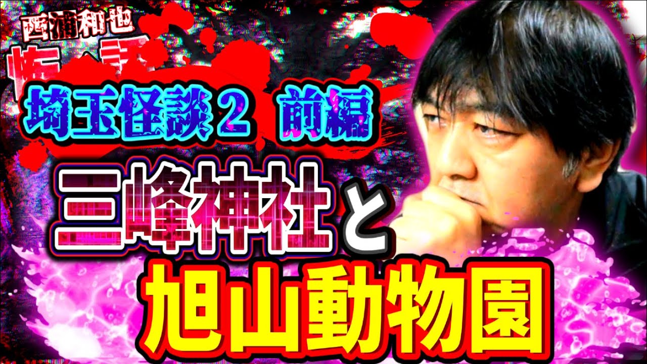 埼玉怪談２／前編　三峰神社と旭山動物園　／『西浦和也の怖イ話』