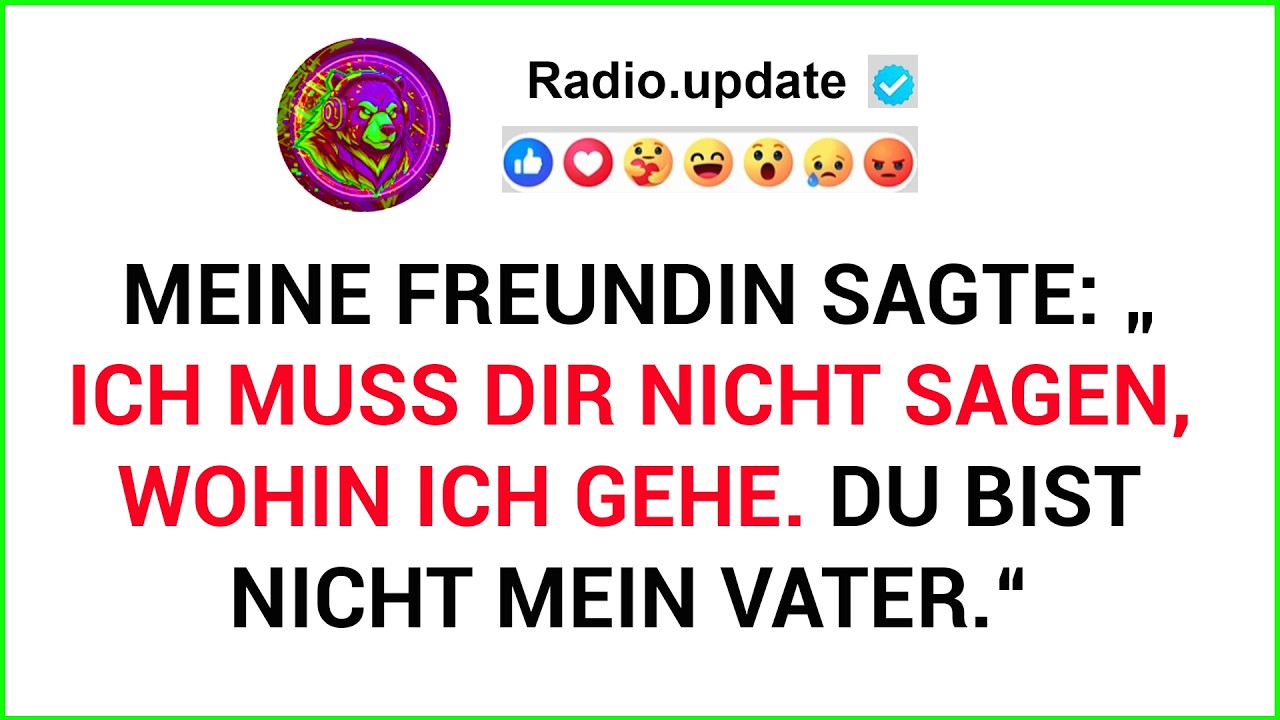 Meine Freundin Sagte: „Ich Muss Dir Nicht Sagen, Wohin Ich Gehe. Du Bist Nicht Mein Vater.“