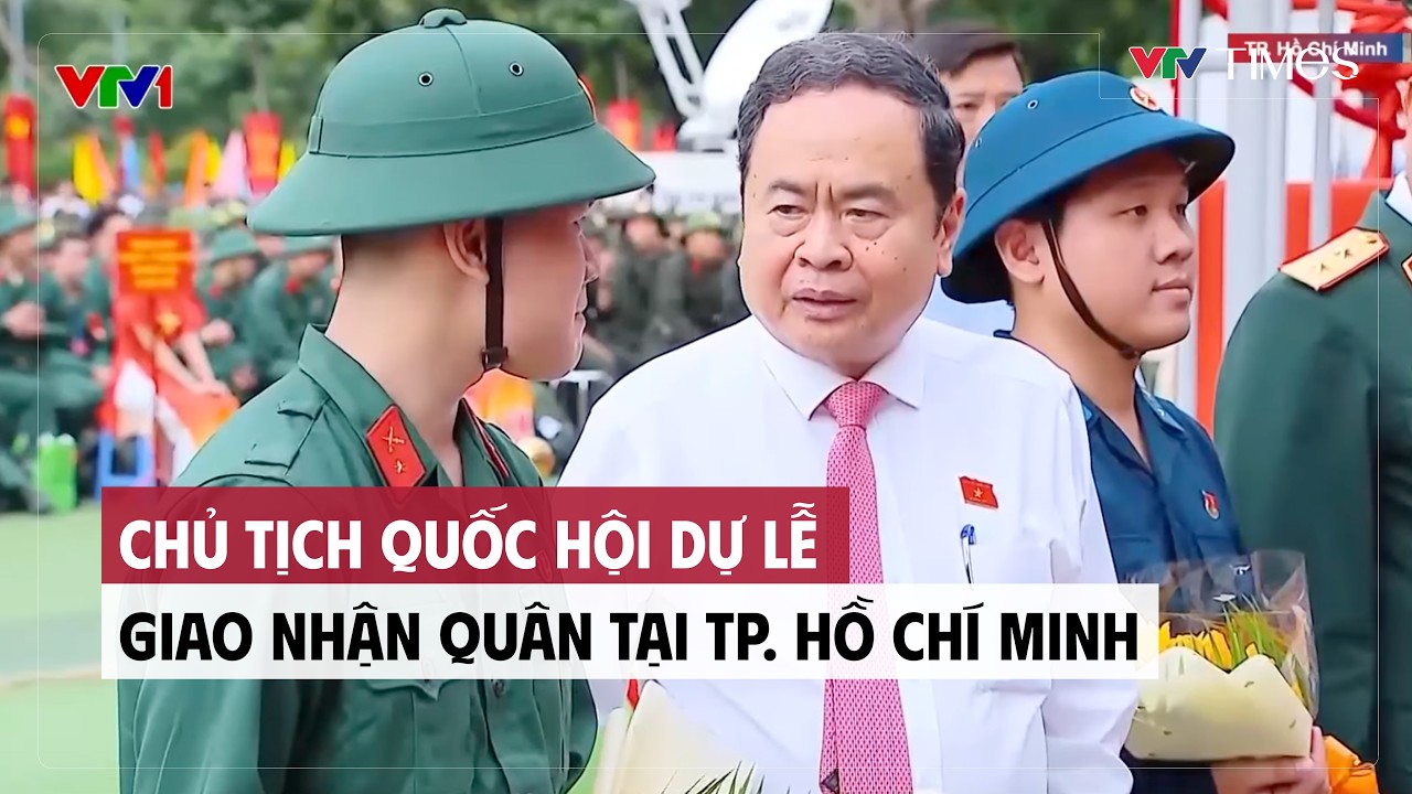 Cụm tin: Chủ tịch Quốc hội dự lễ giao nhận quân tại TP. Hồ Chí Minh | VTV Times