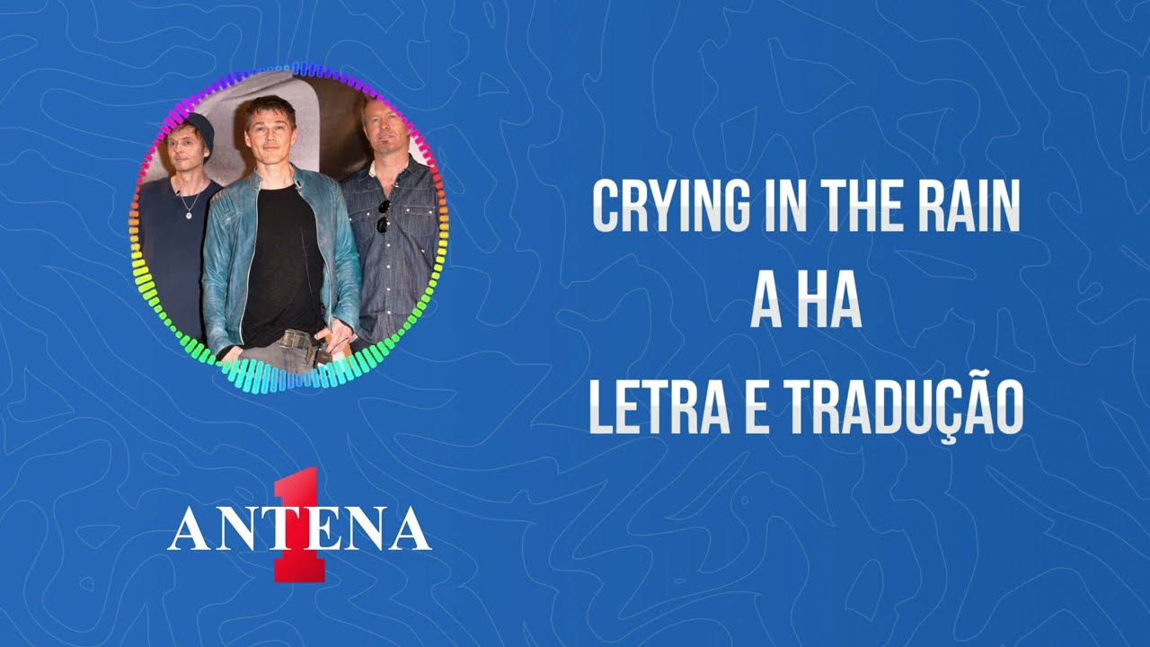 Antena 1 - A Ha - Crying In The Rain - Letra e Tradução