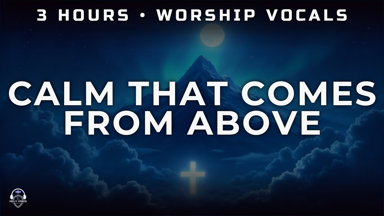 Calm From Above &mdash; Soft Worship Vocals (3 HOURS) | Relax &middot; Prayer &middot; Reading