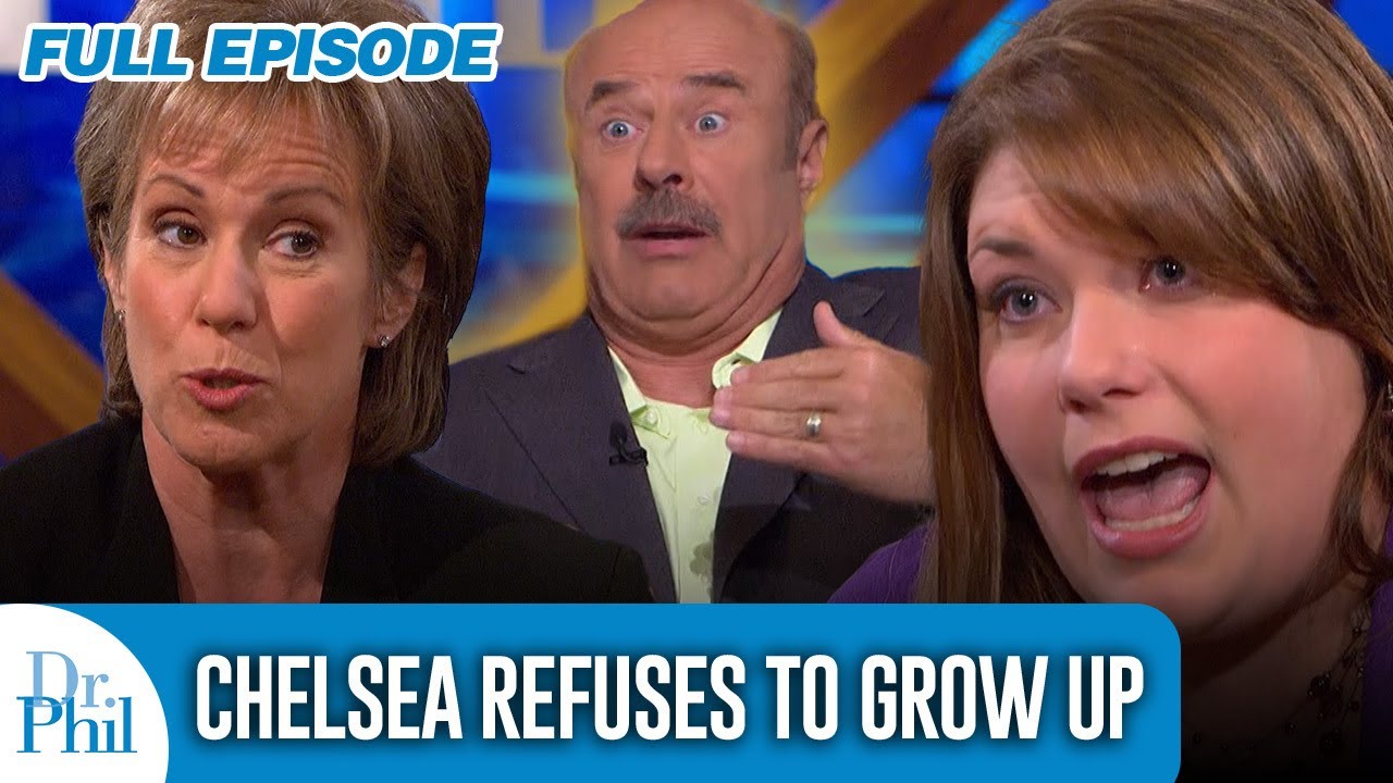 Chelsea Refuses to Grow Up | FULL EPISODE | Dr. Phil
