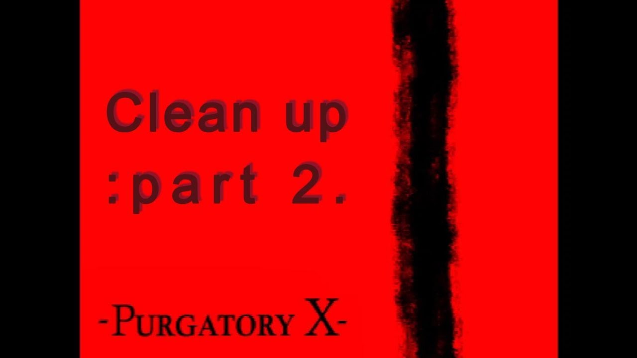 (Purgatory X) Cleaning up the mess 2.