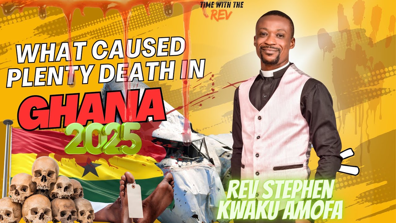 WHAT CAUSED MANY DEATHS IN GHANA IN 2025 — Time With Rev Podcast
