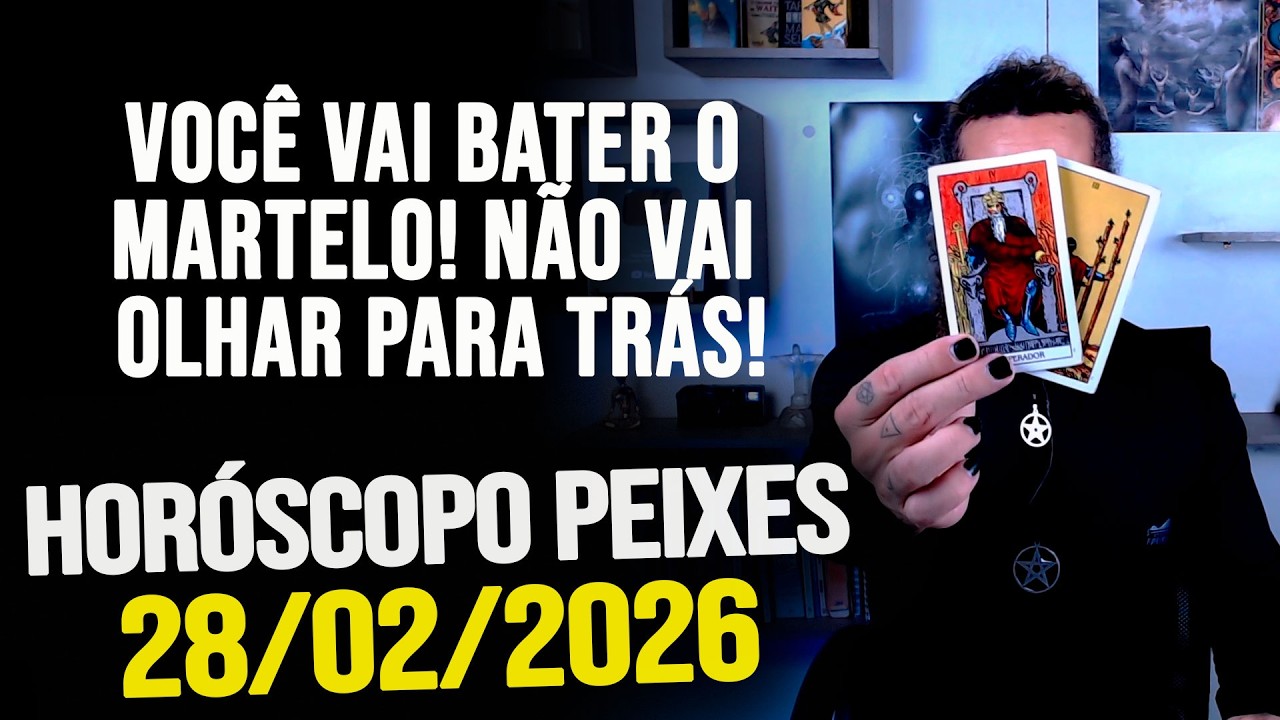 VOCÊ VAI BATER O MARTELO! NÃO VAI OLHAR PARA TRÁS!!!!! HORÓSCOPO PEIXES - SÁBADO 28/02/2026