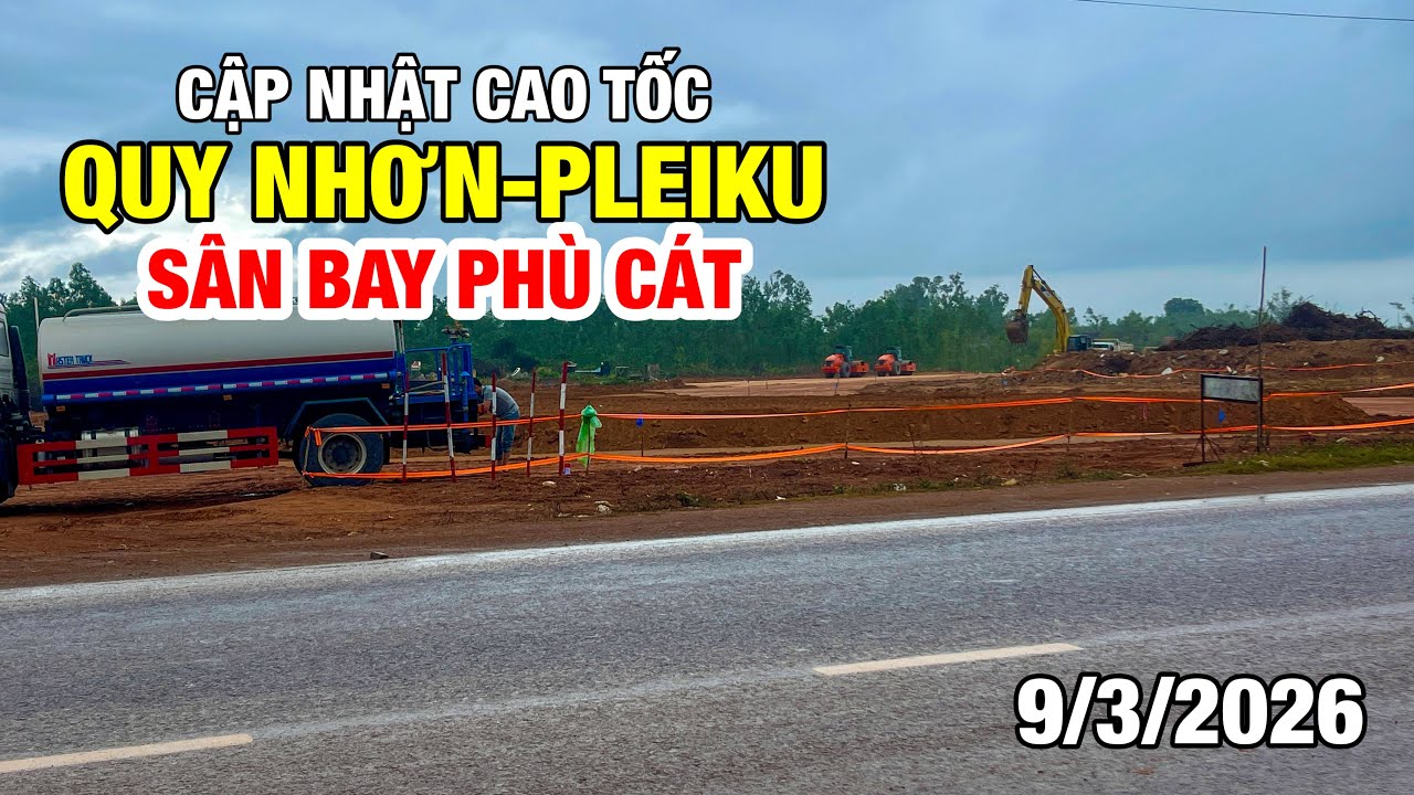 TIẾN ĐỘ CAO TỐC QUY NHƠN - PLEIKU VÀ SÂN BAY PHUG CÁT | 9/3/2026