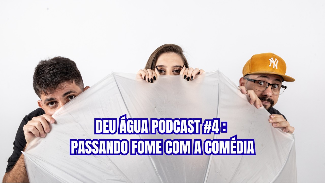 DEU ÁGUA PODCAST #4  - PASSANDO FOME COM A COMÉDIA