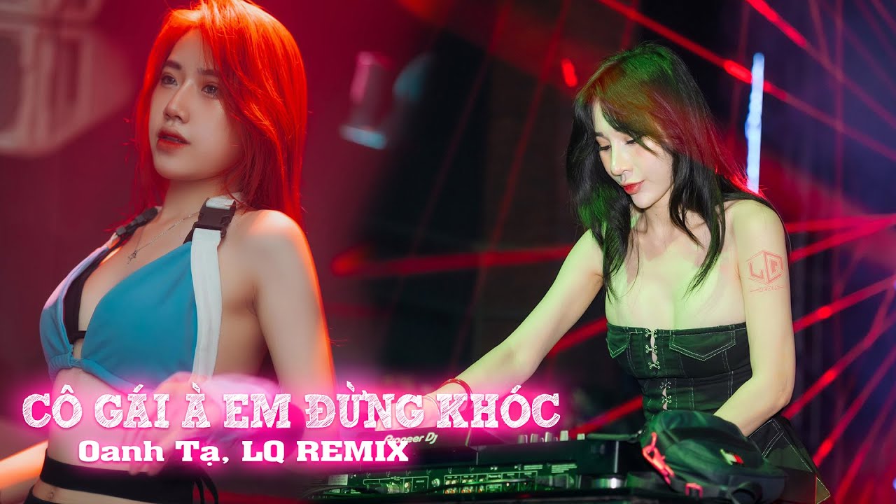Cô Gái À Em Đừng Khóc (LQ REMIX) - Oanh Tạ | Vô Tình Em Gặp Anh Sau Nhiều Năm Cách Xa...