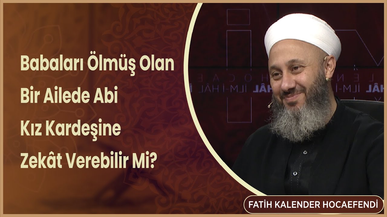 Babaları Ölmüş Olan Bir Ailede Abi Kız Kardeşine Zekât Verebilir Mi ? Fatih Kalender Hocafendi