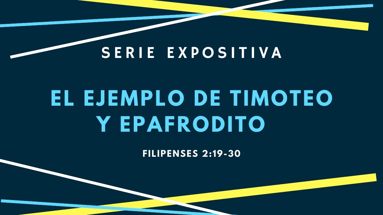 El ejemplo de Timoteo y Epafrodito Filipenses 2;19 30