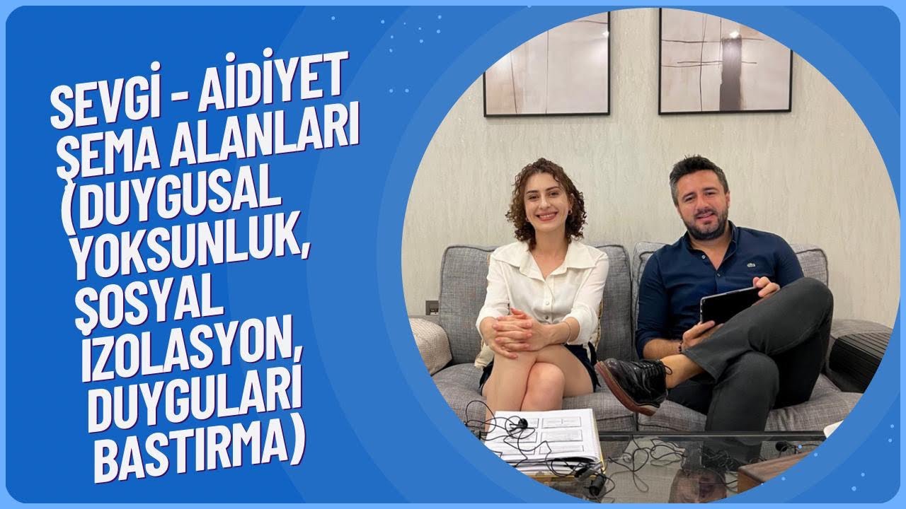Sevgi - Aidiyet Şema Alanları (Duygusal Yoksunluk, Sosyal İzolasyon, Duyguları Bastırma)
