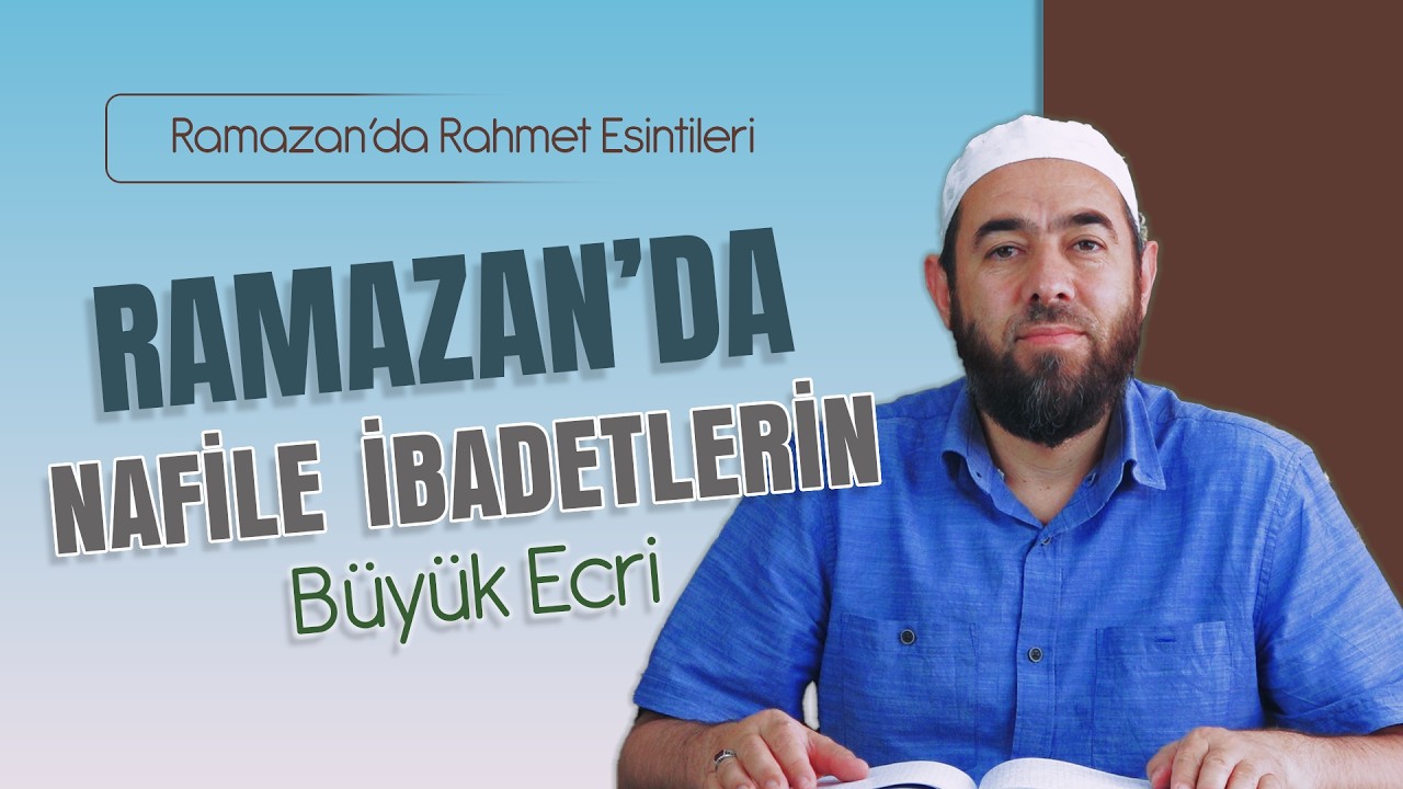Ramazan'da Nafile İbadetlerin Büyük Ecri ( Ramazan'da Rahmet Esintileri ) Talha Toğrulca