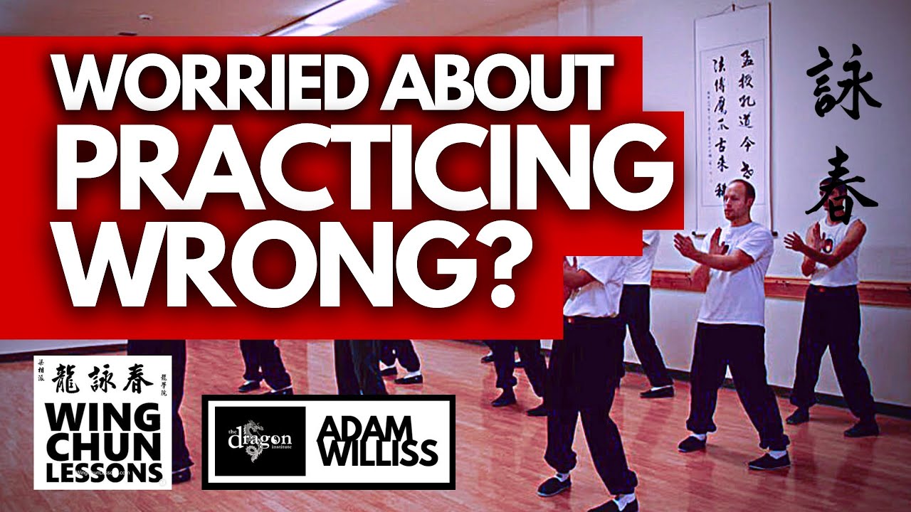 STOP Worrying About Practicing WRONG! - (Wing Chun Training Advice)