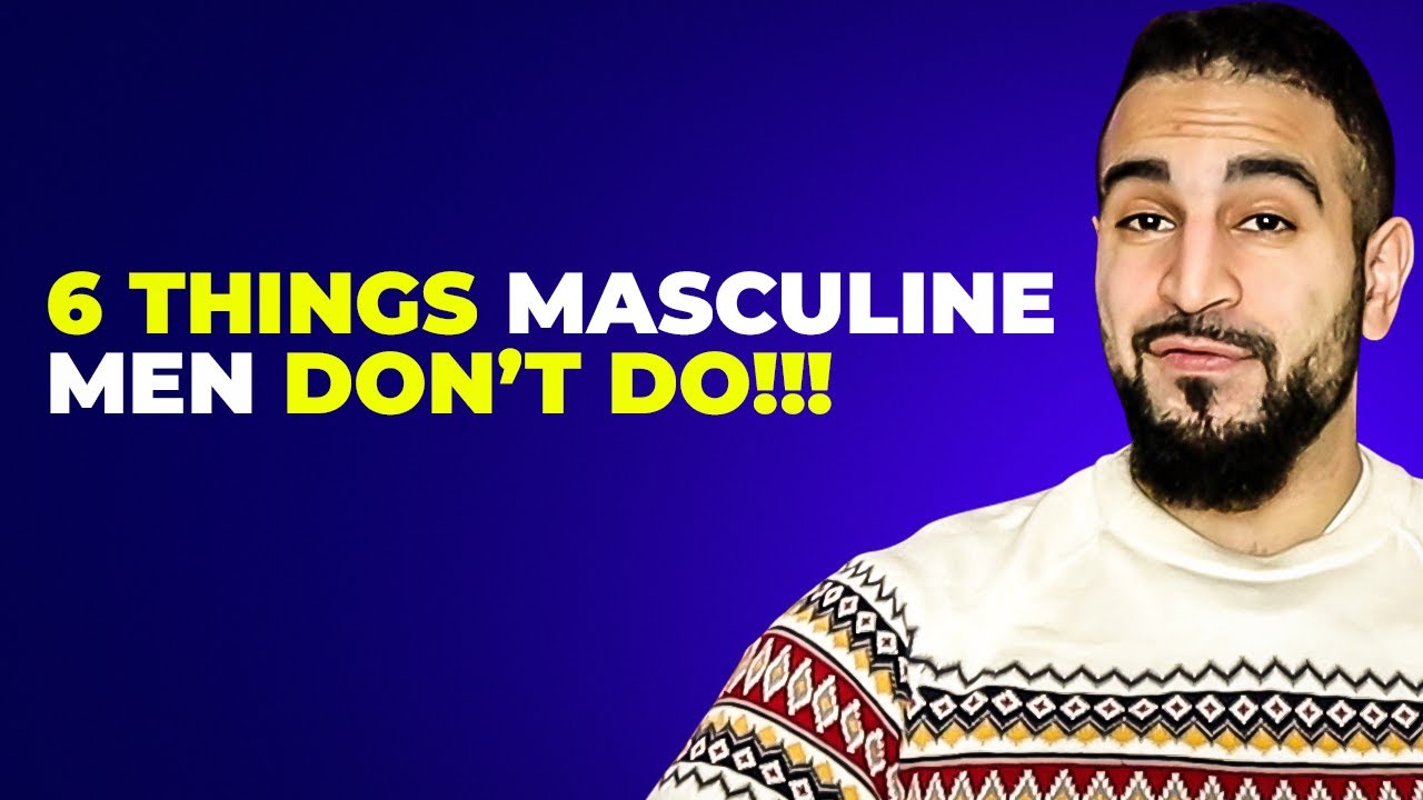 6 Things Masculine Men DON'T DO!