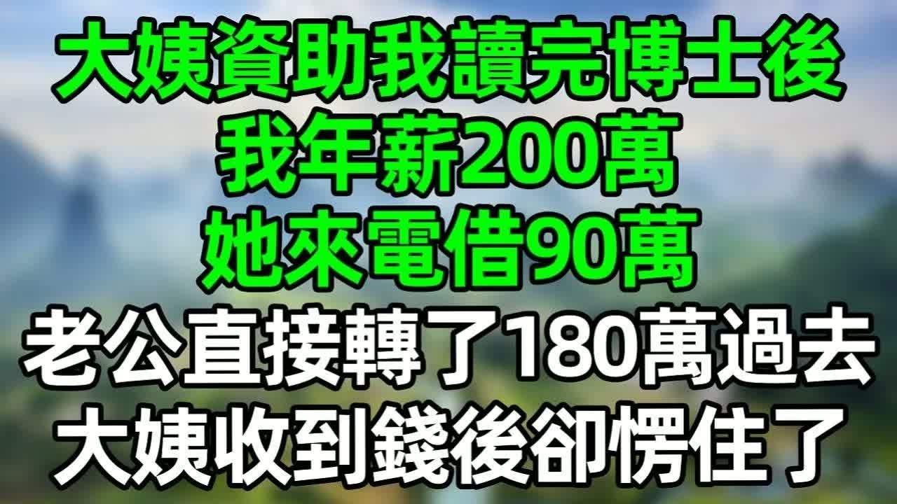 大姨資助我讀完博士後，我年薪200萬，她來電借90萬，老公直接轉了180萬過去，大姨收到錢後卻愣住了！#深夜淺讀 #夜讀人生 #大橘講故事  #情感故事 #講故事  #幸福生活