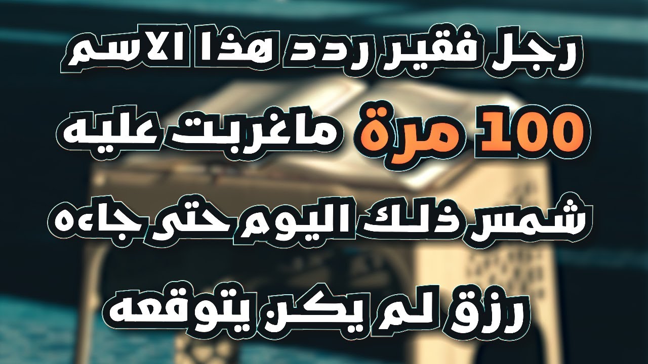رجل فقير ردد هذا الاسم 100مرة ماغربت عليه شمس ذلك اليوم حتى جاءه رزق لم يكن يتوقعه