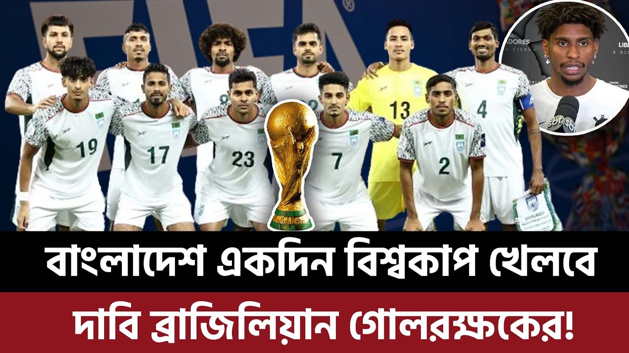 বাংলাদেশ একদিন বিশ্বকাপ খেলবে, দাবি ব্রাজিলিয়ান জাতীয় দলের গোলরক্ষকের!