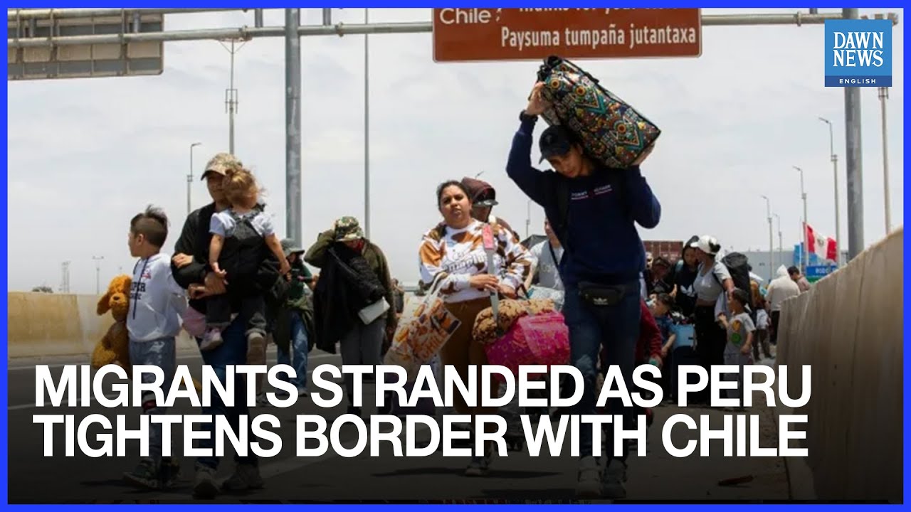 Migrants Stranded As Peru Tightens Border With Chile | Dawn News English
