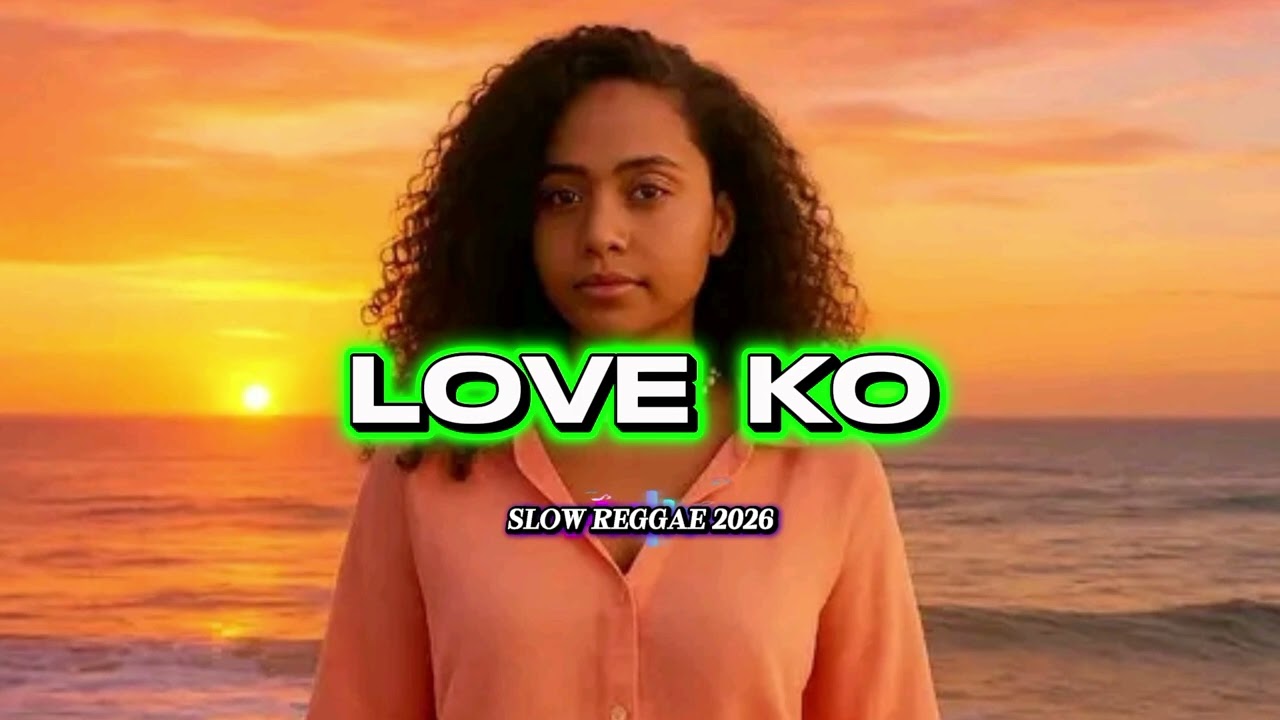 Love Ko || Slow Reggae 2026🔰🔰
