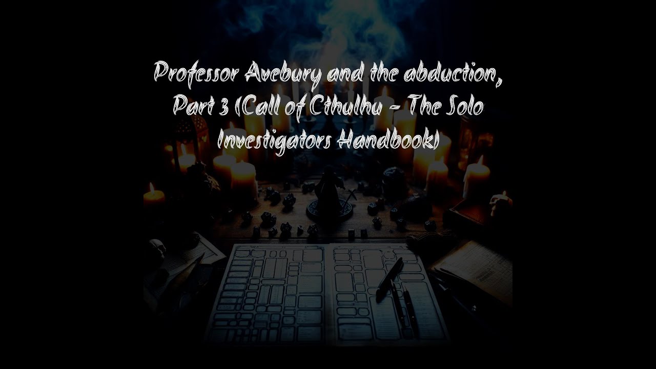 Professor Avebury and the abduction, Part 3 (Call of Cthulhu - The Solo Investigators Handbook)