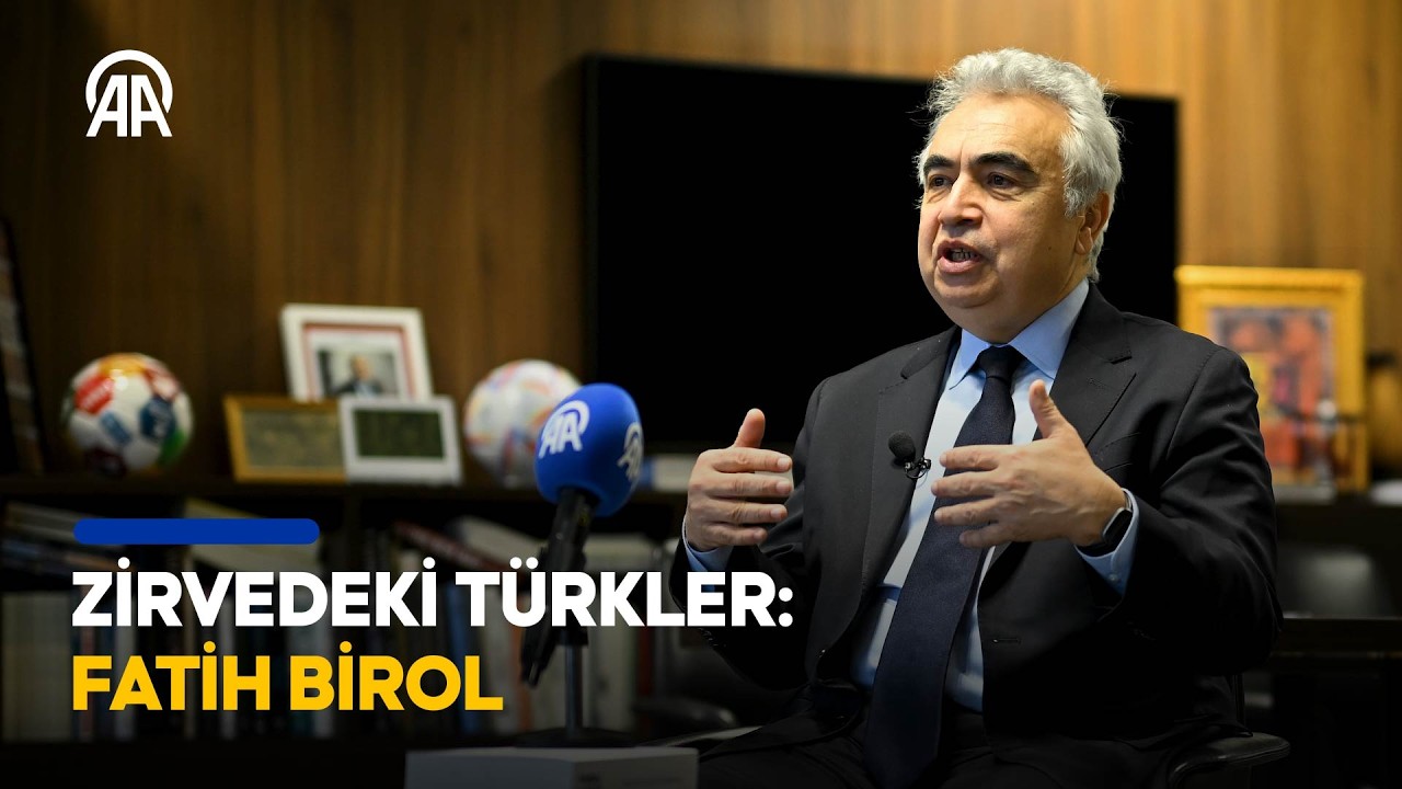 Zirvedeki Türkler: Uluslararası Enerji Ajansı Başkanı Fatih Birol