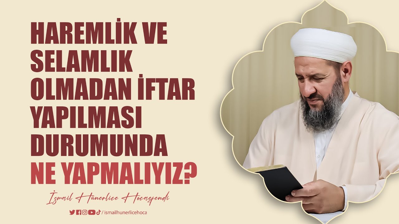 Haremlik ve Selamlık Olmadan İftar Yapılması Durumunda Ne Yapmalıyız? - İsmail Hünerlice Hocaefendi