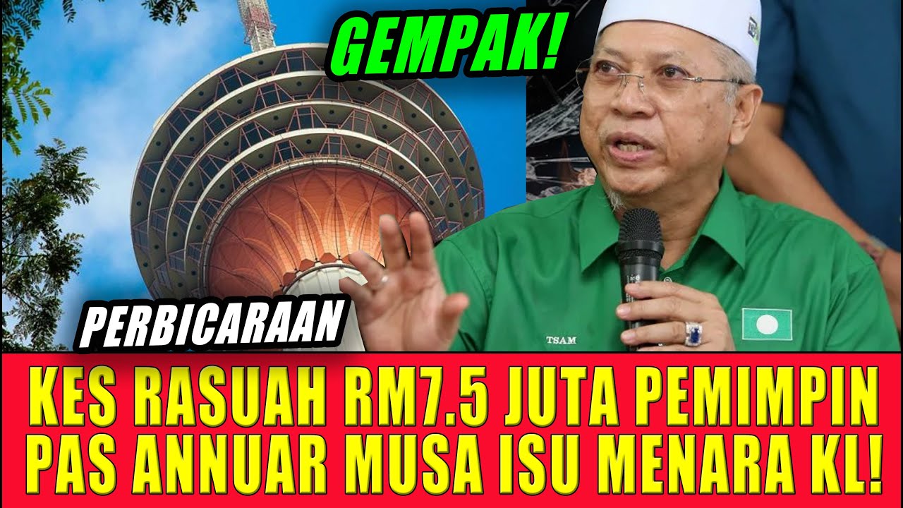 KES RASUAH RM7.5 JUTA PEMIMPIN PAS ANNUAR MUSA ISU MENARA KL!