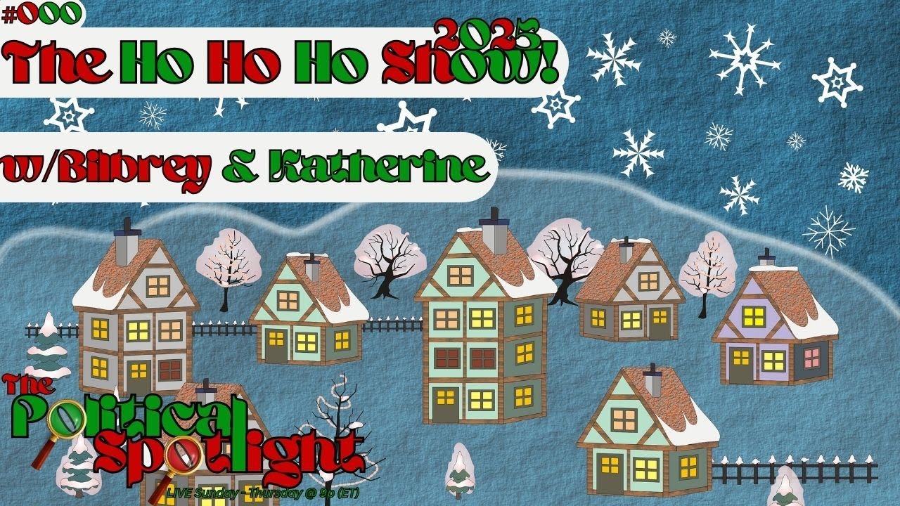 #000 | The Ho Ho Ho Show (2025) w/Bilbrey & Katherine! | The Political Spotlight