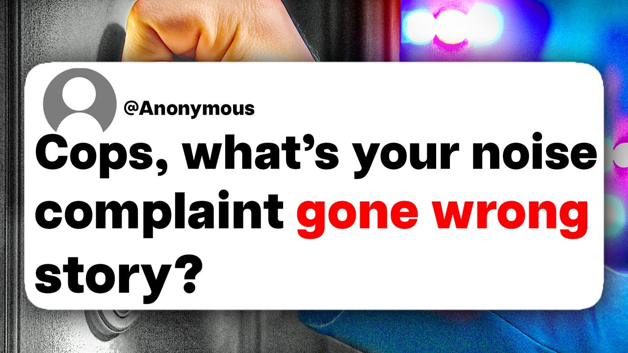 Cops, what's your noise complaint gone wrong story?
