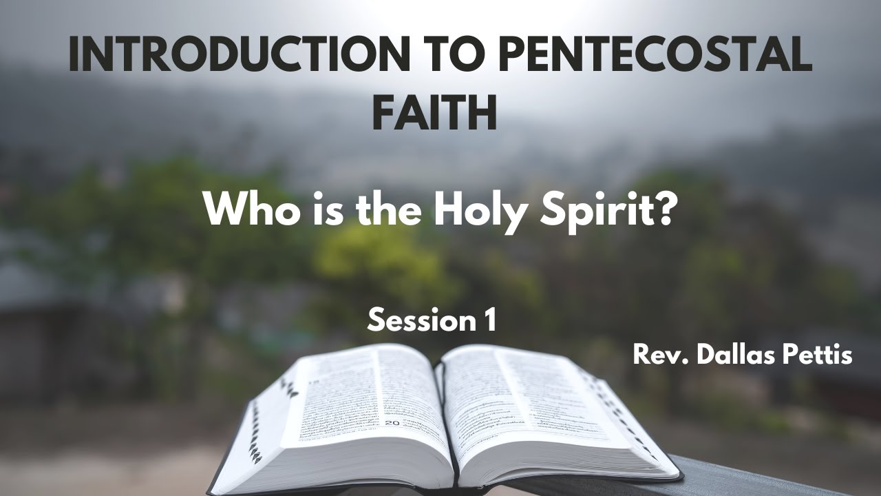 Introduction to Pentecostal Faith: Session 1; Who is the Holy Spirit