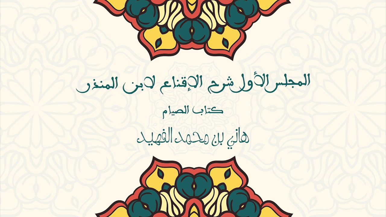 المجلس الأول من شرح كتاب الإقناع لابن المنذر كتاب الصيام هاني بن محمد الفهيد