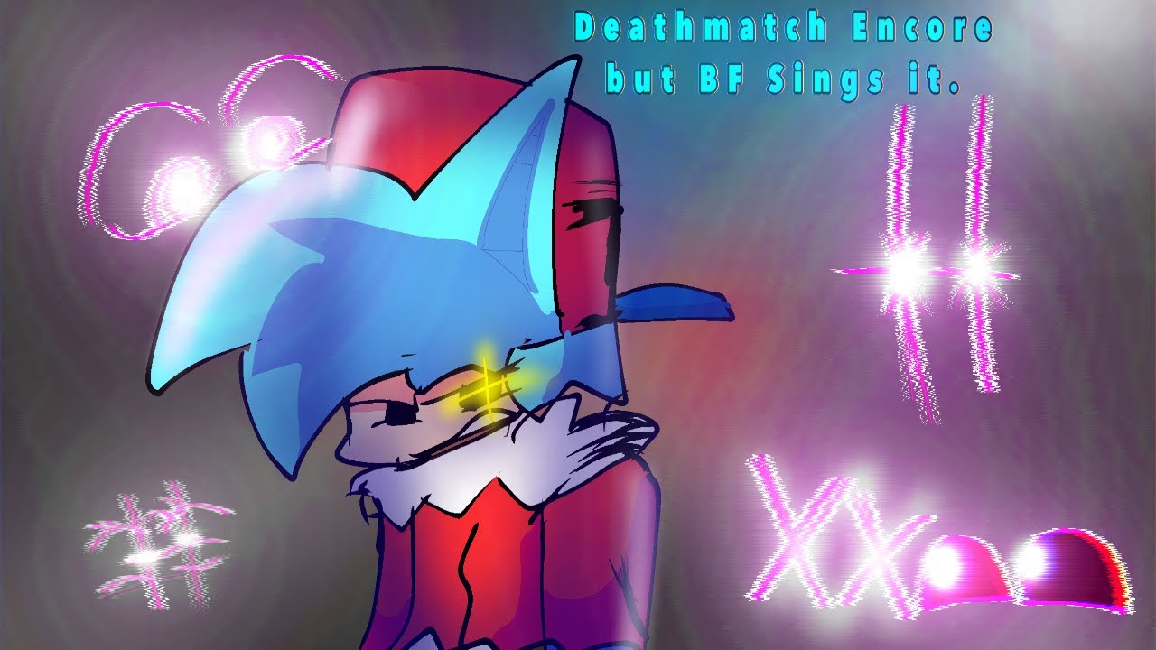 Deathmatch Encore but BF Sings it.