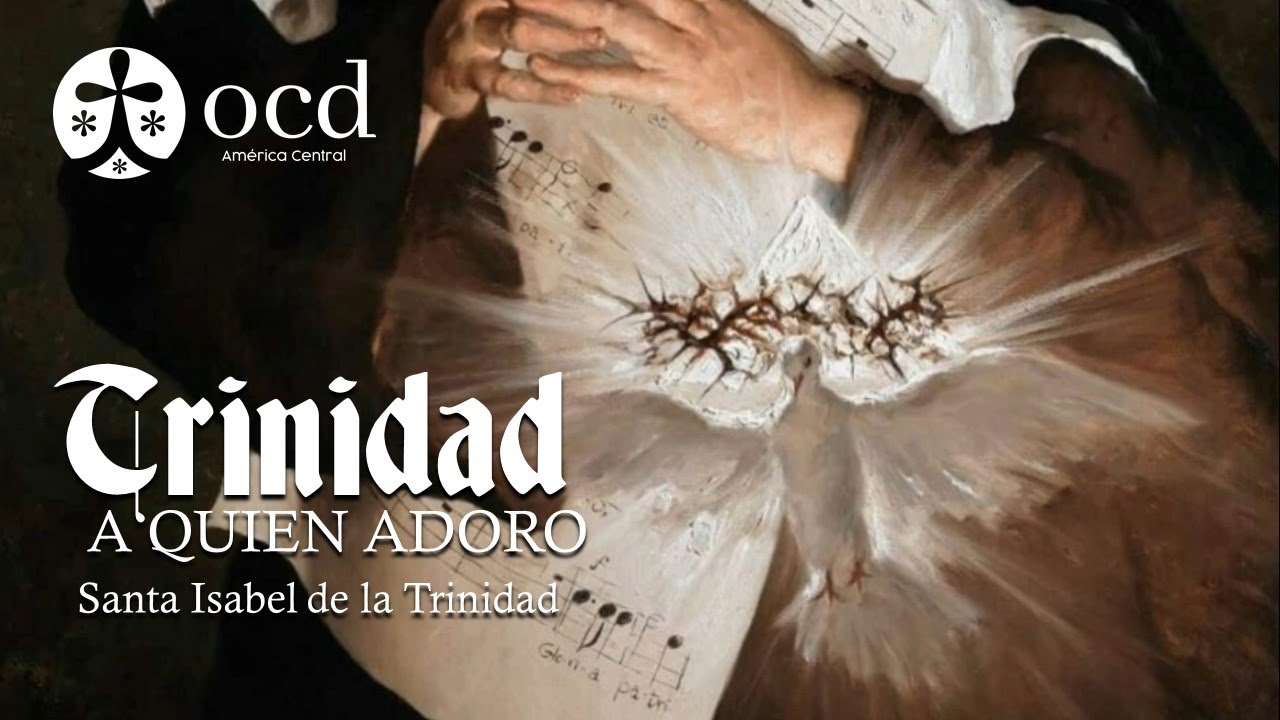 Trinidad a quien adoro | Santa Isabel de la Trinidad | Frailes Carmelitas Descalzos