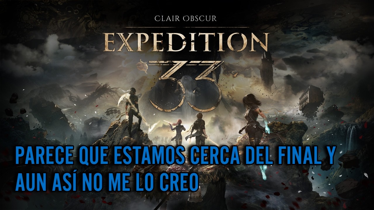 PARECE QUE ESTAMOS CERCA DEL FINAL Y AUN ASÍ NO ME LO CREO | CLAIR OBSCUR: EXPEDITION 33
