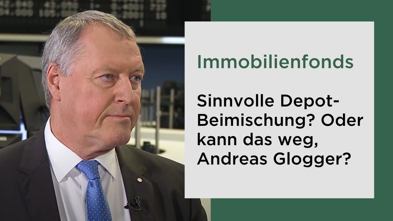 Immobilienfonds: Sinnvolle Depot-Beimischung - oder kann das weg, Andreas Glogger?