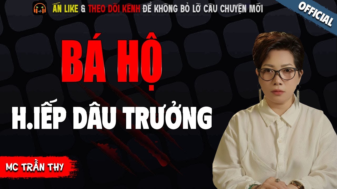 BÁ HỘ H.IẾP DÂU TRƯỞNG - TRUYỆN MA KINH DỊ NHẤT MC TRẦN THY KỂ