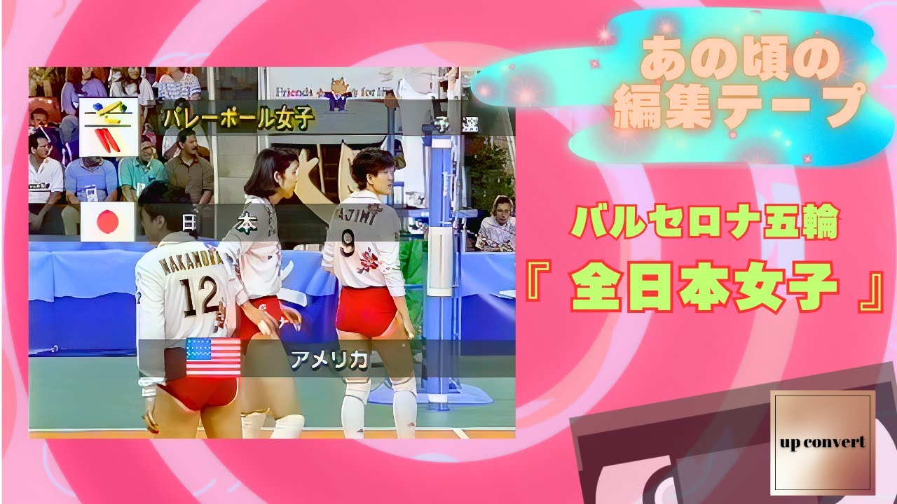 あの頃の編集テープより㉘　『バルセロナ五輪 全日本女子』
