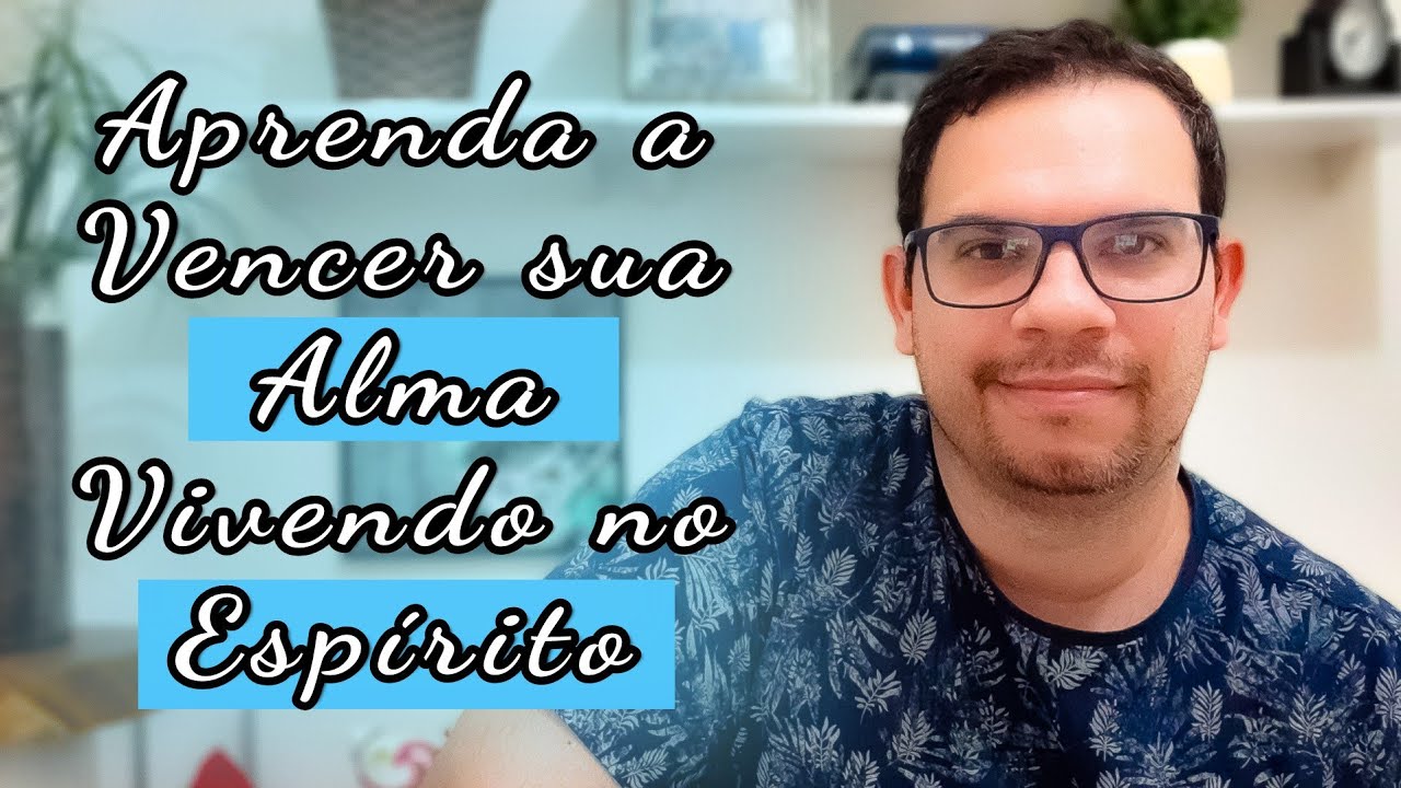 APRENDA A VENCER SUA ALMA VIVENDO NO ESPÍRITO - ANDAR NO ESPÍRITO ANDAR NO PODER