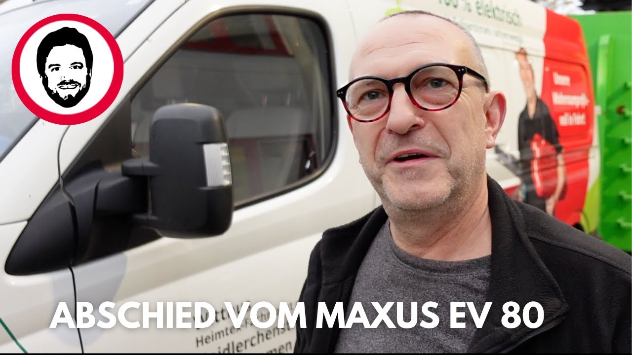 Abschied vom Maxus EV 80 - wie waren die 4 Jahre mit dem E-Transporter aus China?