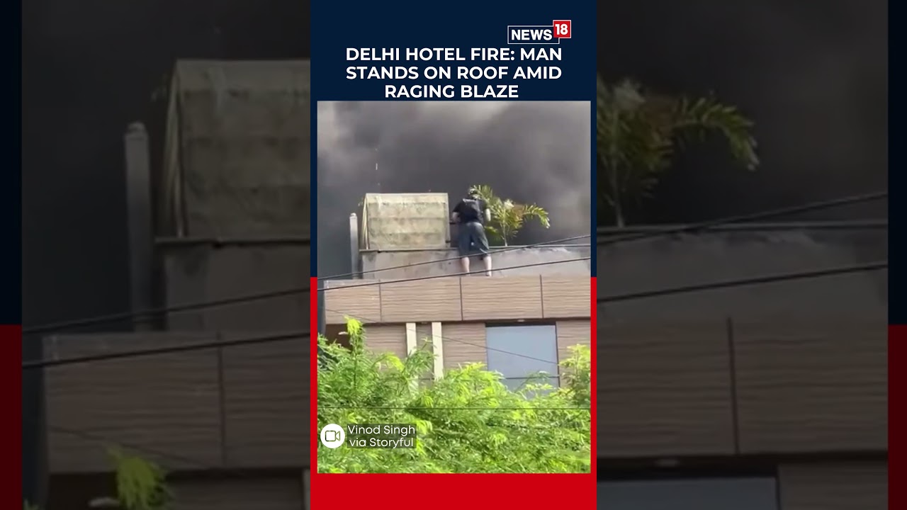 Unseen Footage: Man on Roof as Massive Fire Engulfs Delhi Hotel | 21 Dead in Tragic Blaze | N18S