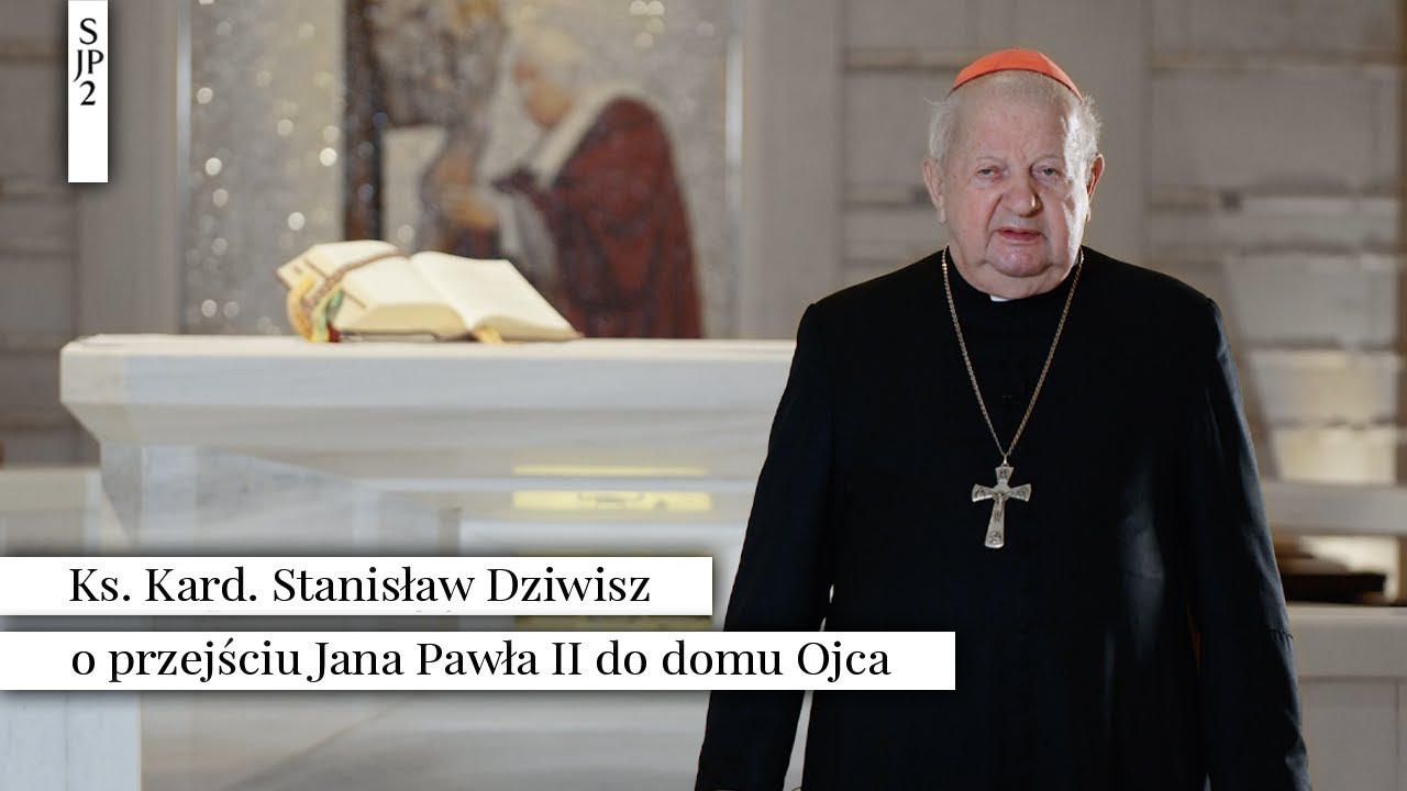 KSIĄDZ KARDYNAŁ STANISŁAW DZIWISZ – O PRZEJŚCIU JANA PAWŁA II DO DOMU OJCA
