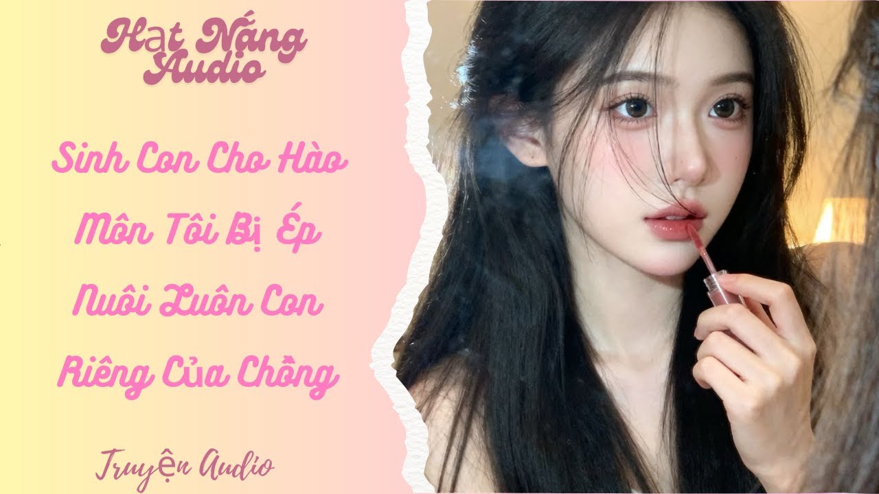 [Truyện Audio] Sinh Con Cho Hào Môn Tôi Bị Ép Nuôi Luôn Con Riêng Của Chồng