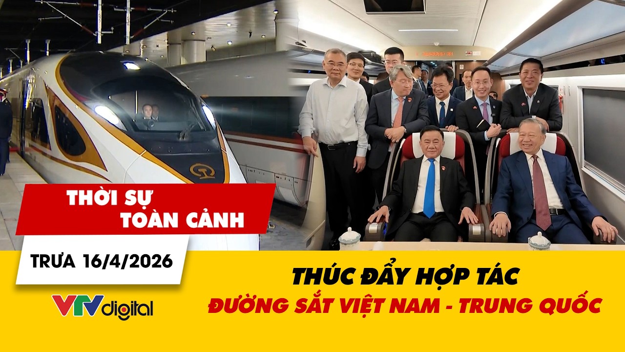 Thời sự to&agrave;n cảnh trưa 16/4: Th&uacute;c đẩy hợp t&aacute;c đường sắt Việt Nam - Trung Quốc | VTV24