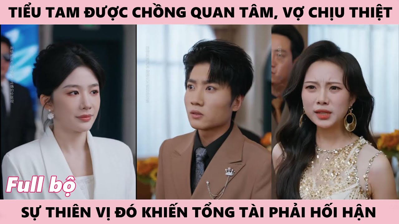 Tiểu Tam Được Tổng Tài Quan Tâm, Vợ Chịu Thiệt Thòi, Sự Thiên Vị Khiến Người Chồng Phải Hối Hận