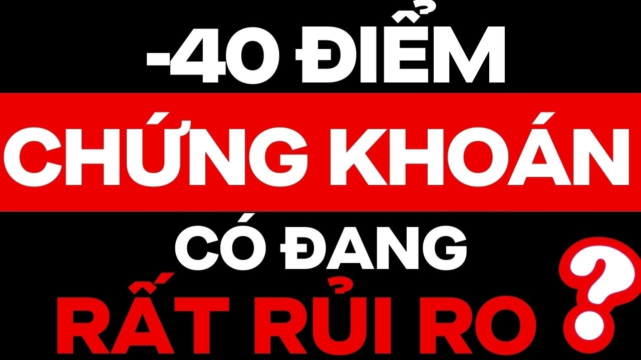 -40 ĐIỂM CHỨNG KHOÁN CÓ ĐANG RẤT RỦI RO ?? | ĐẦU TƯ CHỨNG KHOÁN