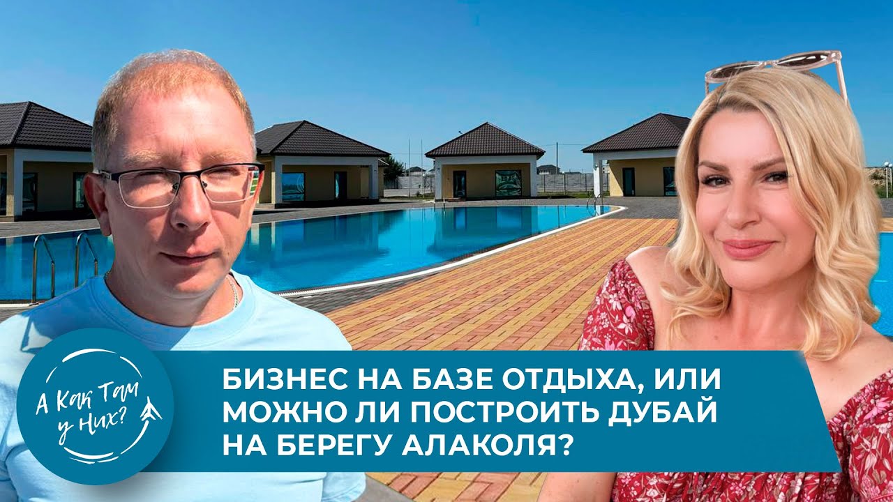 Бизнес на базе отдыха, или можно ли построить Дубай на берегу Алаколя?А.Почивалов,база отдыха 