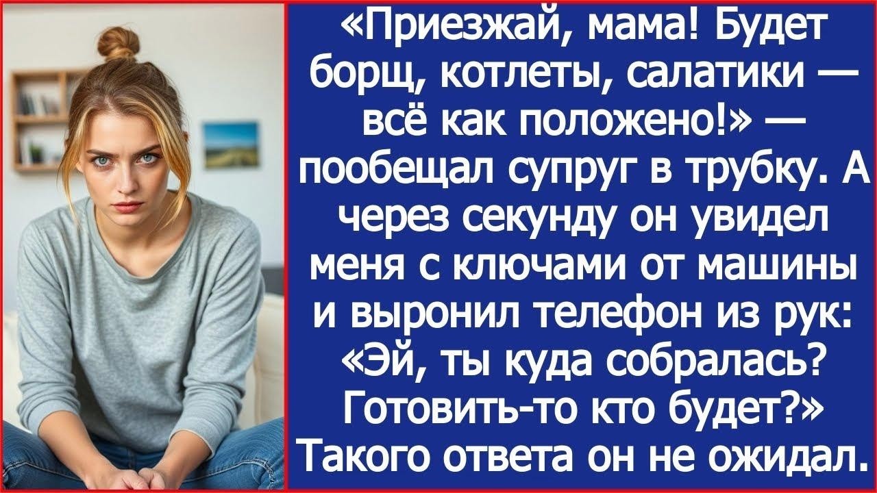 «Приезжай, мама! Будет борщ, котлеты, салатики — всё как положено!» — пообещал супруг в трубку