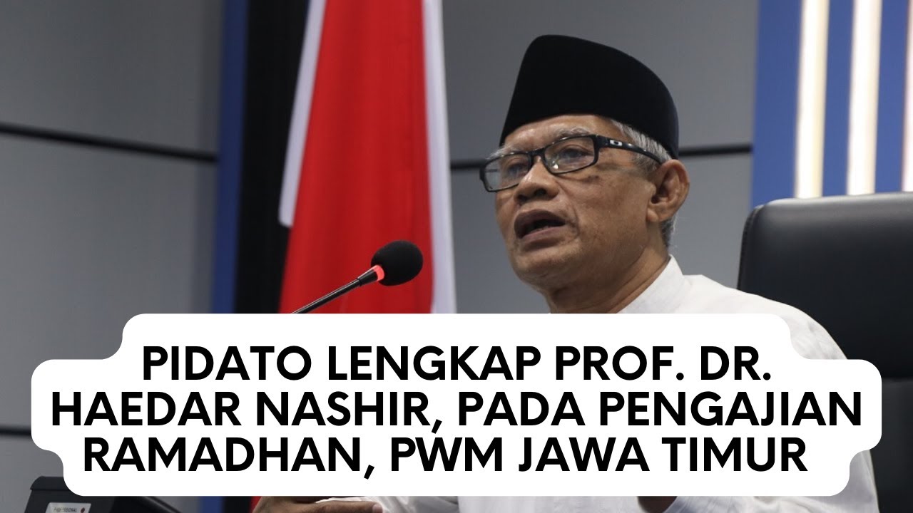 CERAMAH LENGKAP, KETUA PP MUHAMMADIYAH, PROF. DR. HAEDAR NASHIR PADA PENGAJIAN RAMADHAN PWM JATIM